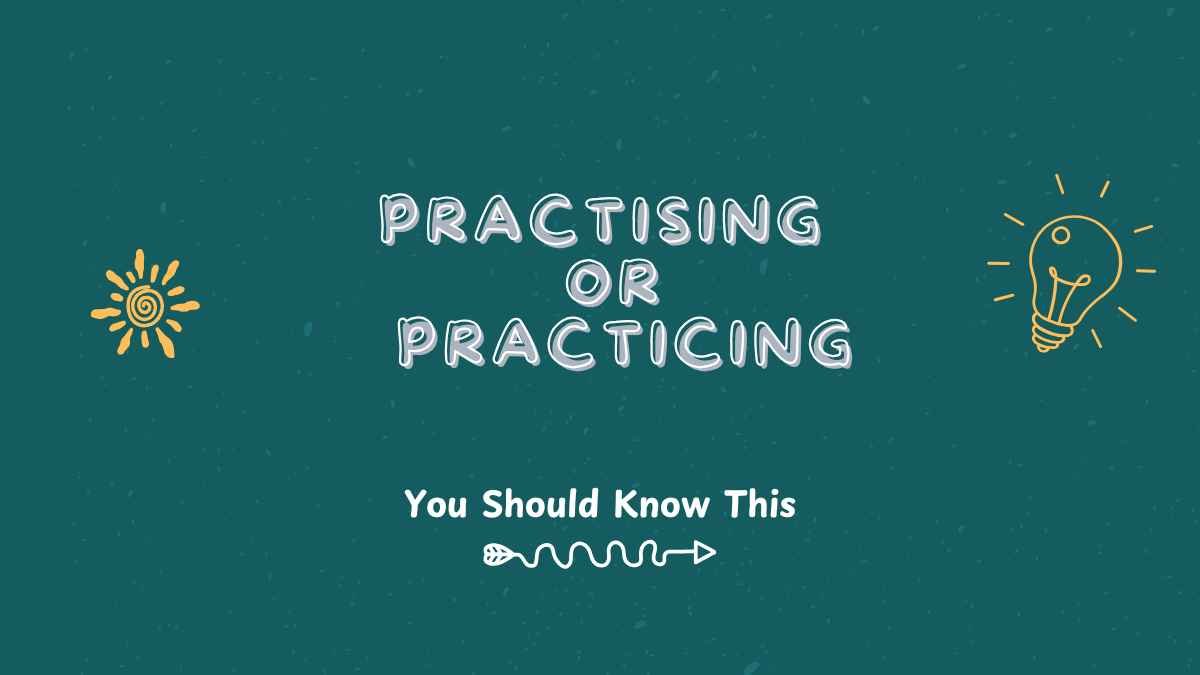 practising or practicing