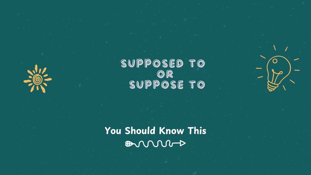 supposed to or suppose to